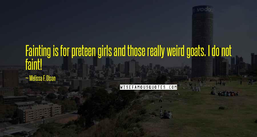 Melissa F. Olson Quotes: Fainting is for preteen girls and those really weird goats. I do not faint!