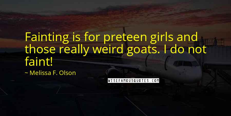 Melissa F. Olson Quotes: Fainting is for preteen girls and those really weird goats. I do not faint!