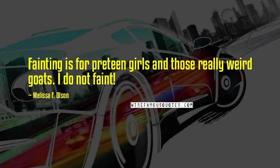 Melissa F. Olson Quotes: Fainting is for preteen girls and those really weird goats. I do not faint!