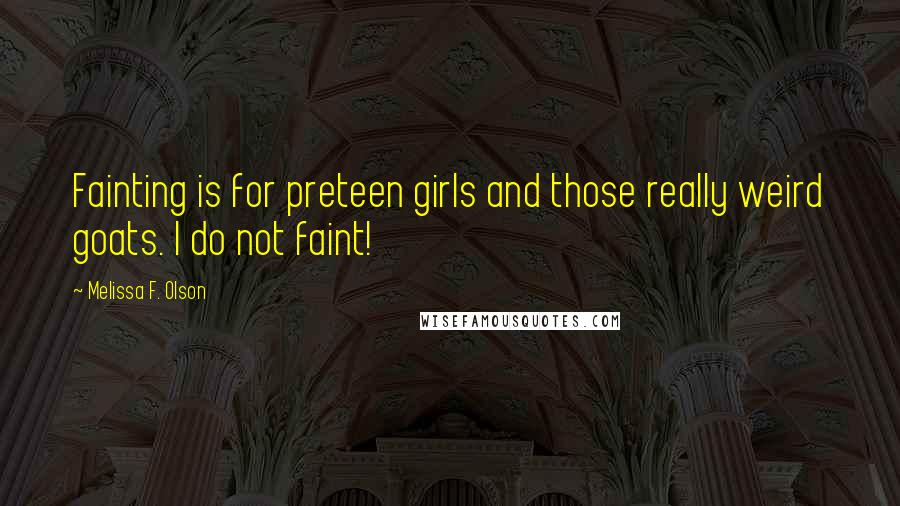 Melissa F. Olson Quotes: Fainting is for preteen girls and those really weird goats. I do not faint!