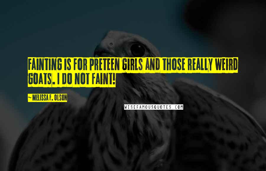 Melissa F. Olson Quotes: Fainting is for preteen girls and those really weird goats. I do not faint!
