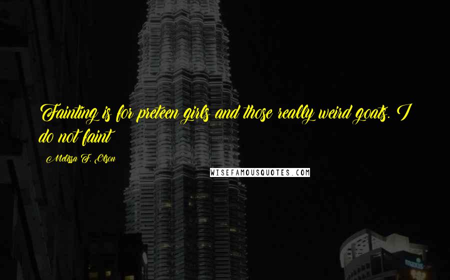 Melissa F. Olson Quotes: Fainting is for preteen girls and those really weird goats. I do not faint!