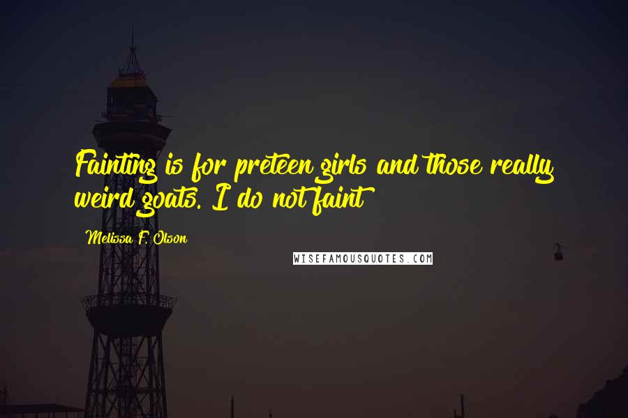 Melissa F. Olson Quotes: Fainting is for preteen girls and those really weird goats. I do not faint!
