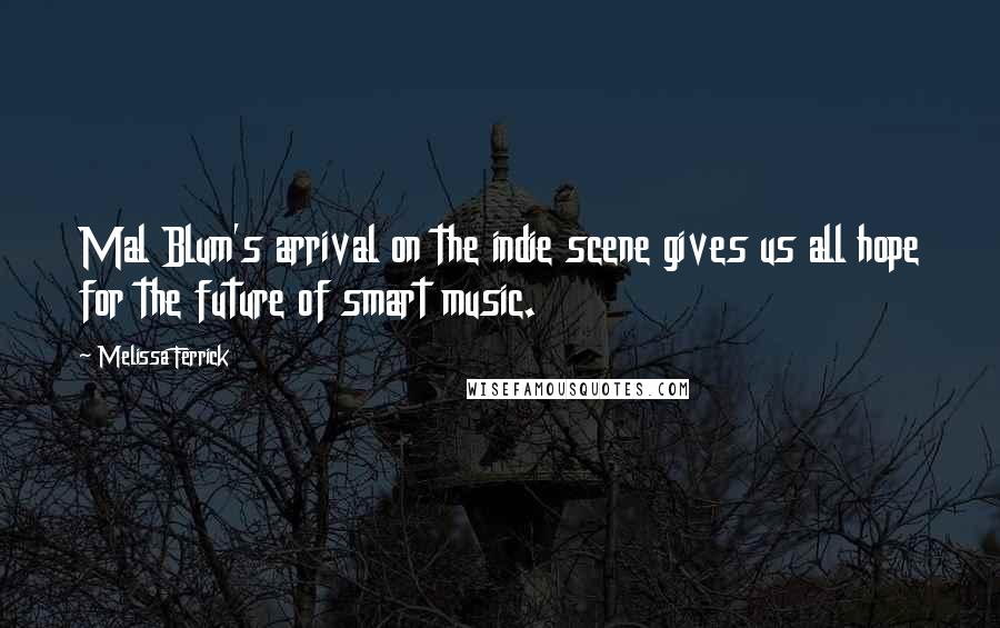 Melissa Ferrick Quotes: Mal Blum's arrival on the indie scene gives us all hope for the future of smart music.