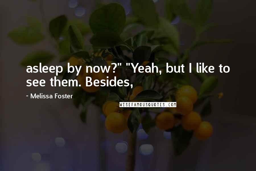 Melissa Foster Quotes: asleep by now?" "Yeah, but I like to see them. Besides,