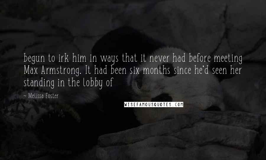 Melissa Foster Quotes: begun to irk him in ways that it never had before meeting Max Armstrong. It had been six months since he'd seen her standing in the lobby of