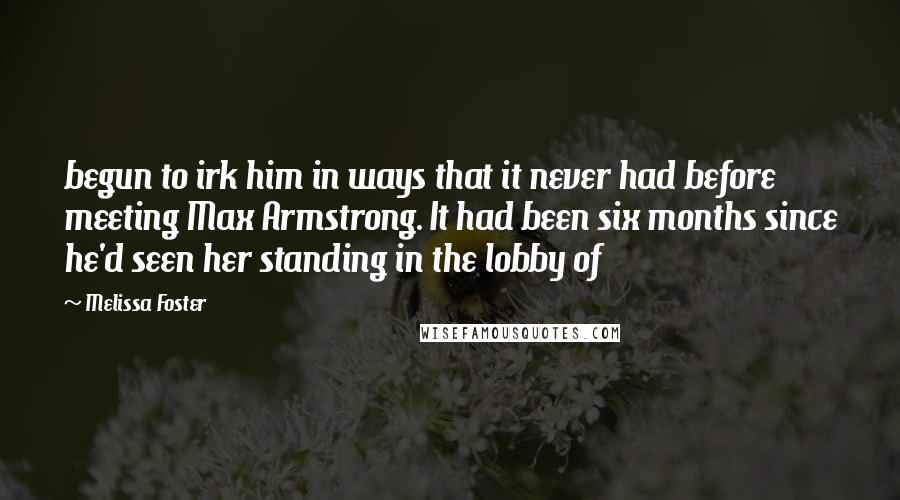 Melissa Foster Quotes: begun to irk him in ways that it never had before meeting Max Armstrong. It had been six months since he'd seen her standing in the lobby of
