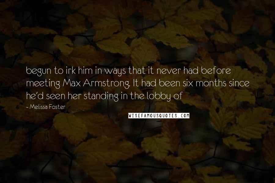 Melissa Foster Quotes: begun to irk him in ways that it never had before meeting Max Armstrong. It had been six months since he'd seen her standing in the lobby of