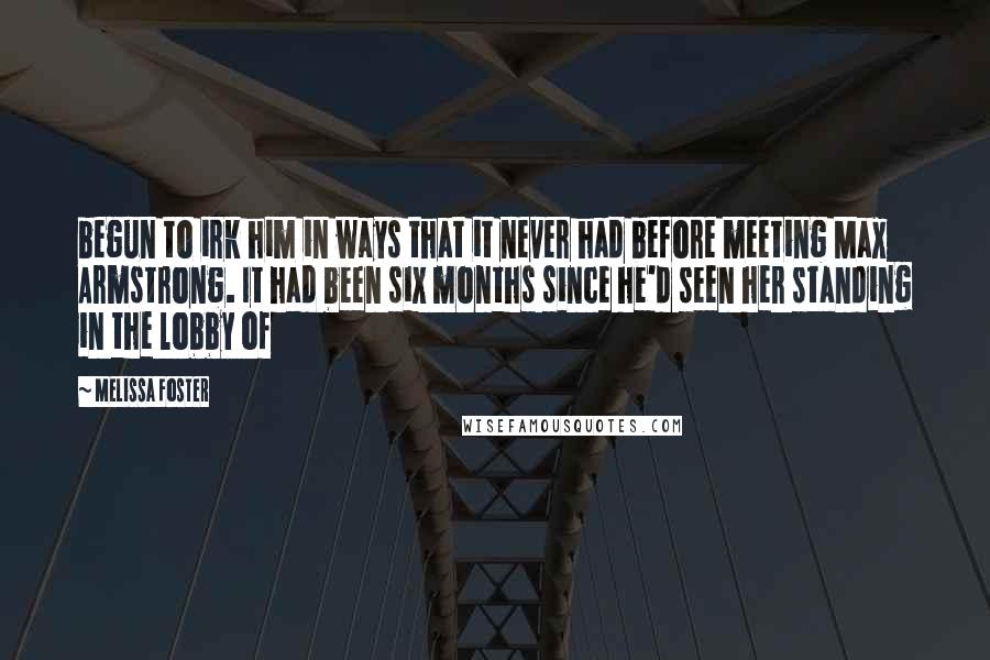Melissa Foster Quotes: begun to irk him in ways that it never had before meeting Max Armstrong. It had been six months since he'd seen her standing in the lobby of
