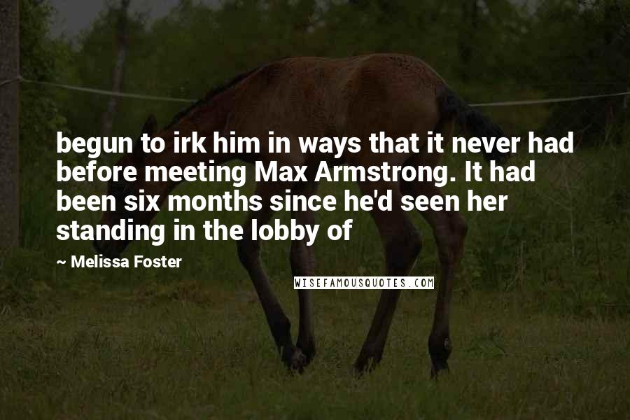 Melissa Foster Quotes: begun to irk him in ways that it never had before meeting Max Armstrong. It had been six months since he'd seen her standing in the lobby of