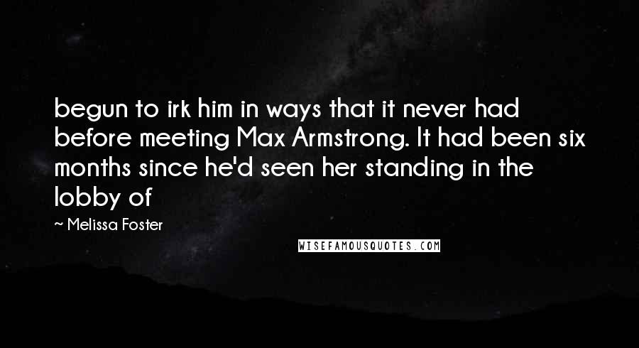 Melissa Foster Quotes: begun to irk him in ways that it never had before meeting Max Armstrong. It had been six months since he'd seen her standing in the lobby of