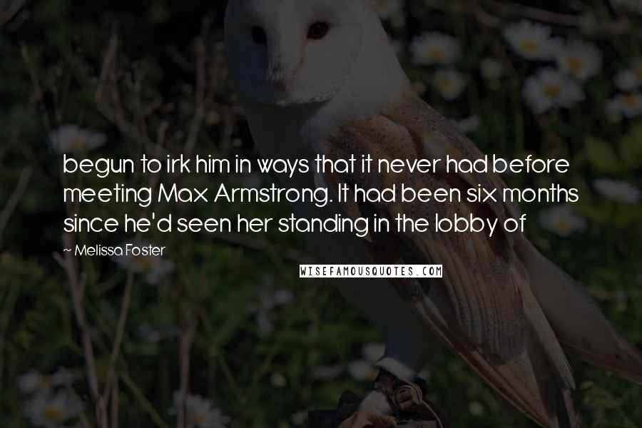 Melissa Foster Quotes: begun to irk him in ways that it never had before meeting Max Armstrong. It had been six months since he'd seen her standing in the lobby of