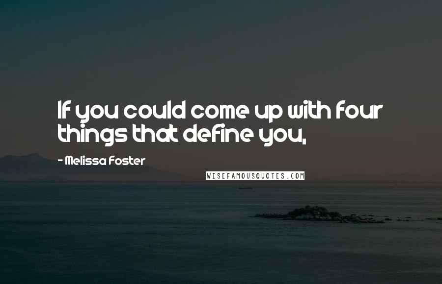 Melissa Foster Quotes: If you could come up with four things that define you,