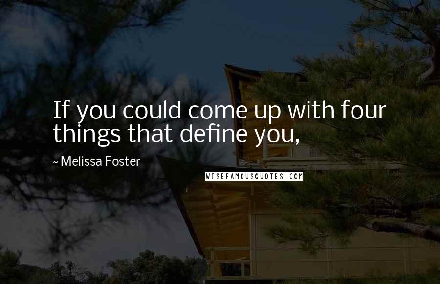 Melissa Foster Quotes: If you could come up with four things that define you,