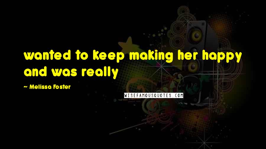 Melissa Foster Quotes: wanted to keep making her happy and was really