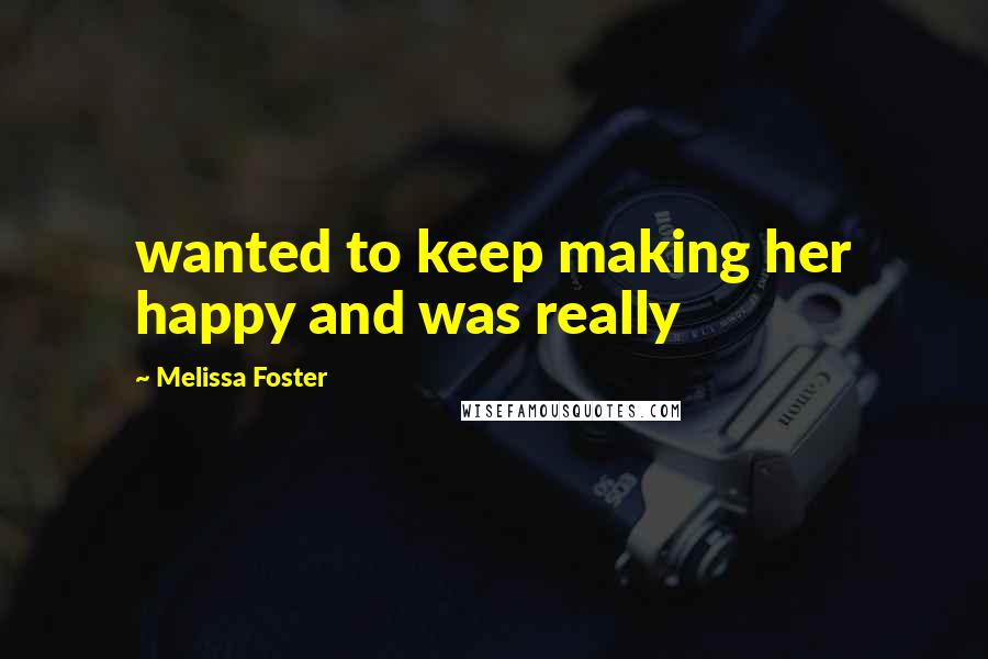 Melissa Foster Quotes: wanted to keep making her happy and was really