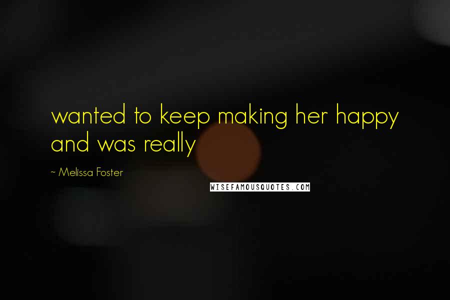 Melissa Foster Quotes: wanted to keep making her happy and was really