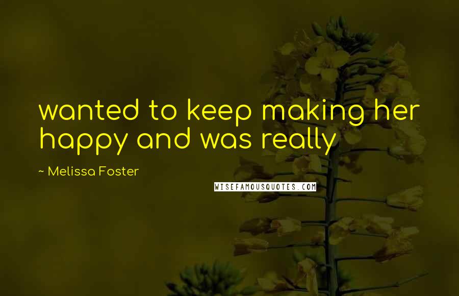 Melissa Foster Quotes: wanted to keep making her happy and was really