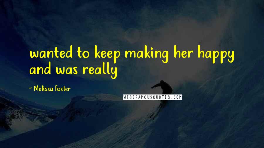 Melissa Foster Quotes: wanted to keep making her happy and was really