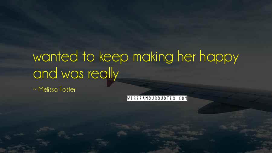 Melissa Foster Quotes: wanted to keep making her happy and was really