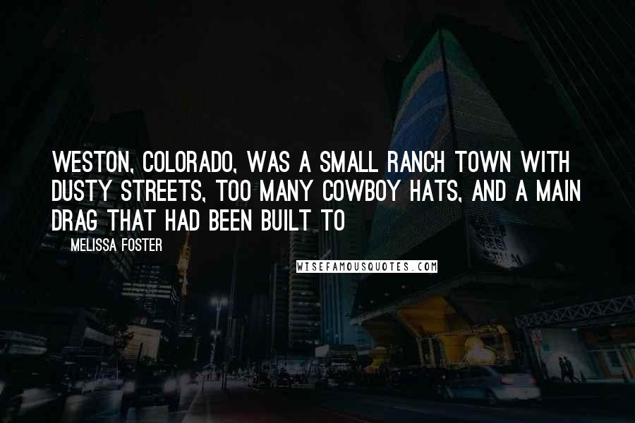 Melissa Foster Quotes: WESTON, COLORADO, was a small ranch town with dusty streets, too many cowboy hats, and a main drag that had been built to