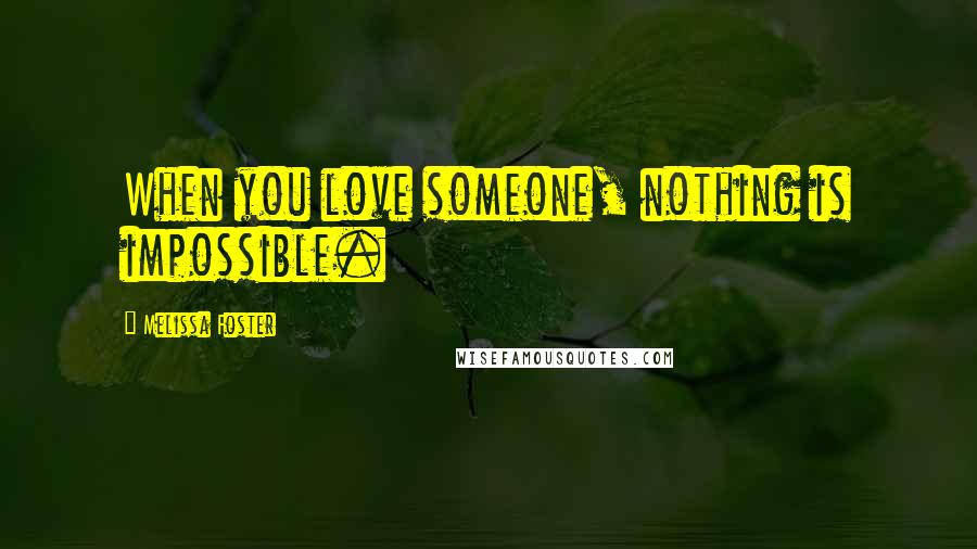 Melissa Foster Quotes: When you love someone, nothing is impossible.