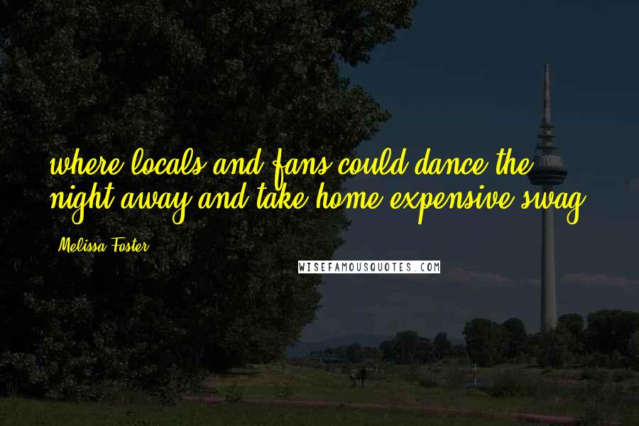Melissa Foster Quotes: where locals and fans could dance the night away and take home expensive swag,