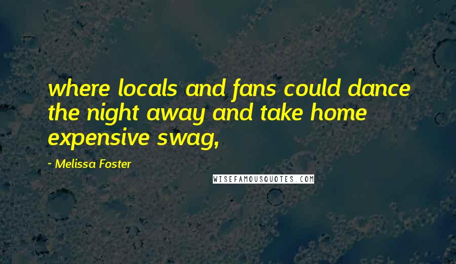Melissa Foster Quotes: where locals and fans could dance the night away and take home expensive swag,
