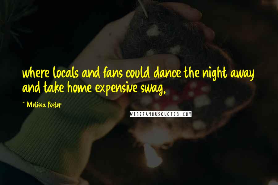 Melissa Foster Quotes: where locals and fans could dance the night away and take home expensive swag,