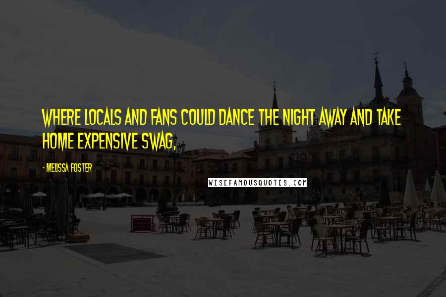 Melissa Foster Quotes: where locals and fans could dance the night away and take home expensive swag,