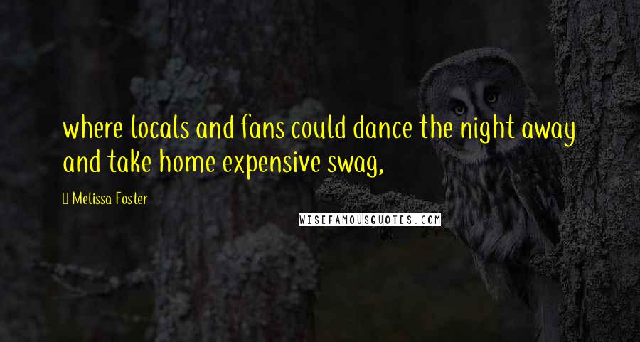 Melissa Foster Quotes: where locals and fans could dance the night away and take home expensive swag,