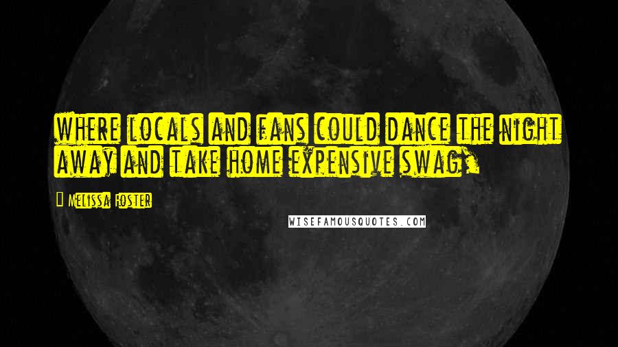 Melissa Foster Quotes: where locals and fans could dance the night away and take home expensive swag,