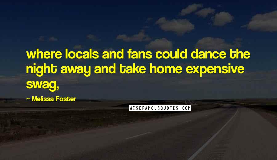 Melissa Foster Quotes: where locals and fans could dance the night away and take home expensive swag,
