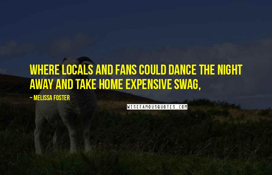 Melissa Foster Quotes: where locals and fans could dance the night away and take home expensive swag,