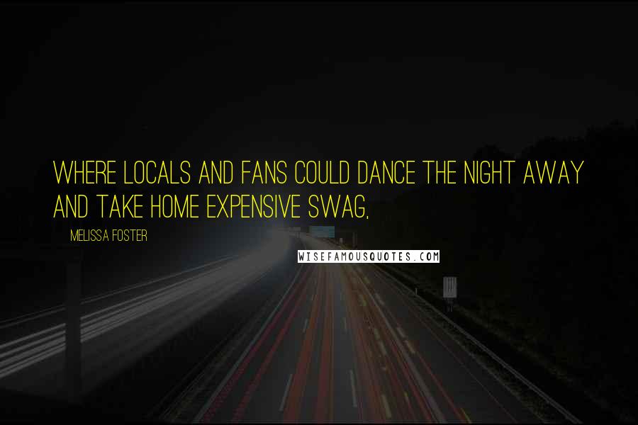 Melissa Foster Quotes: where locals and fans could dance the night away and take home expensive swag,