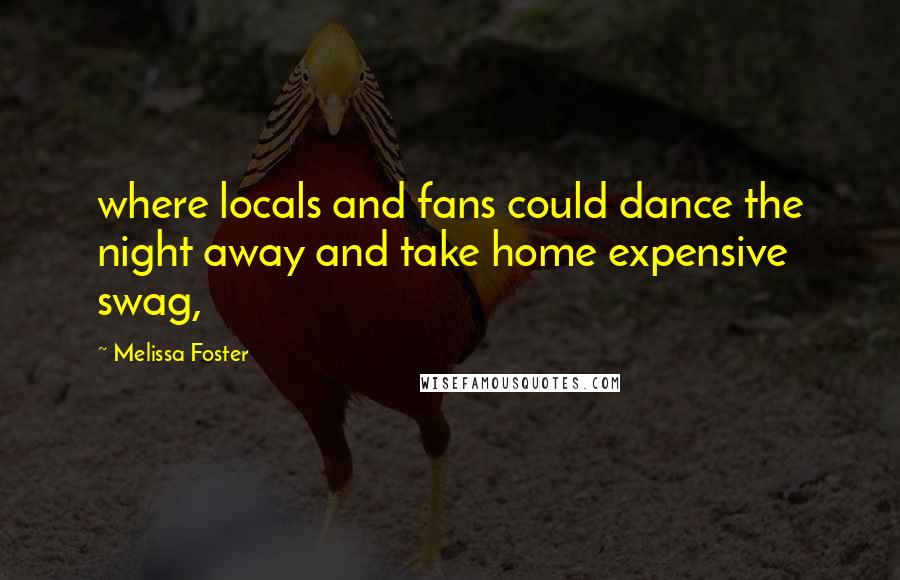 Melissa Foster Quotes: where locals and fans could dance the night away and take home expensive swag,