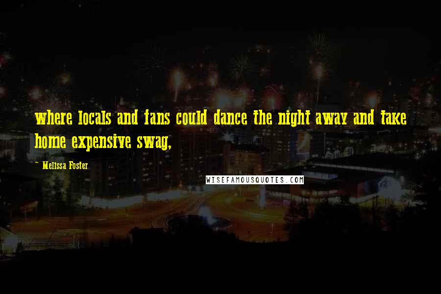 Melissa Foster Quotes: where locals and fans could dance the night away and take home expensive swag,