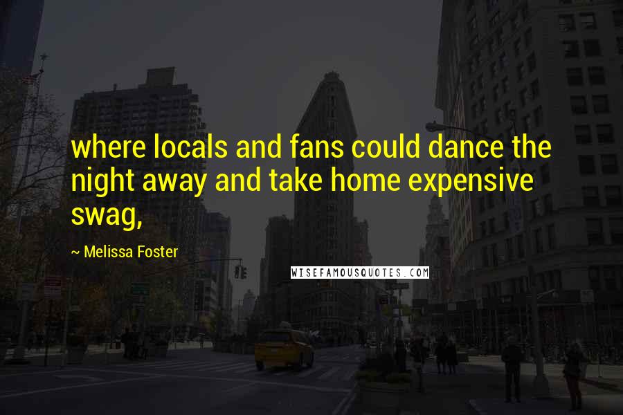 Melissa Foster Quotes: where locals and fans could dance the night away and take home expensive swag,