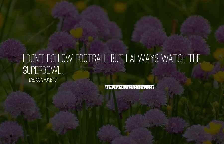 Melissa Fumero Quotes: I don't follow football, but I always watch the Superbowl.