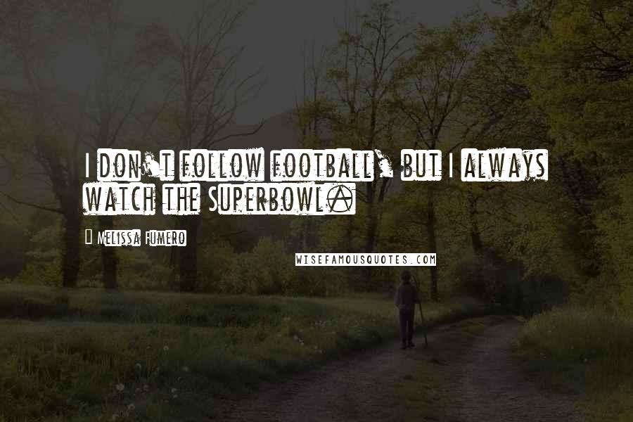 Melissa Fumero Quotes: I don't follow football, but I always watch the Superbowl.