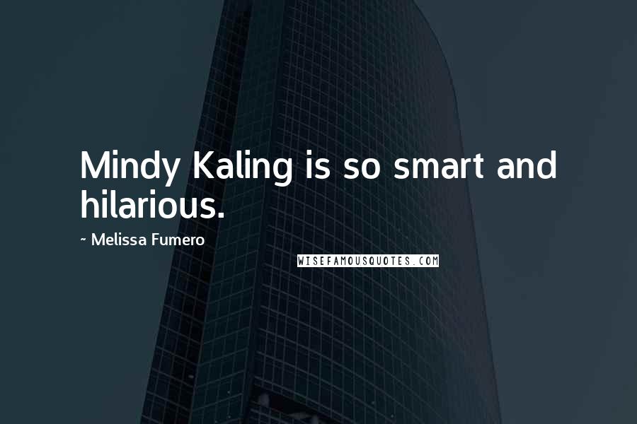 Melissa Fumero Quotes: Mindy Kaling is so smart and hilarious.