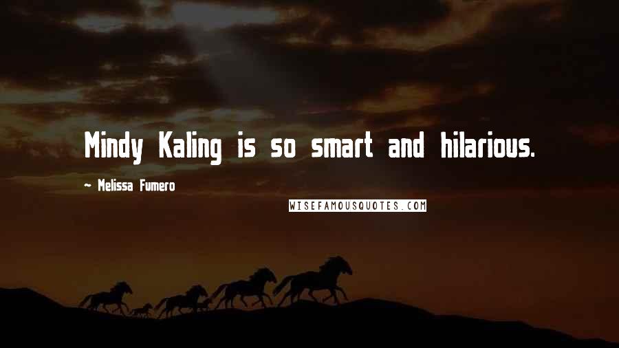 Melissa Fumero Quotes: Mindy Kaling is so smart and hilarious.