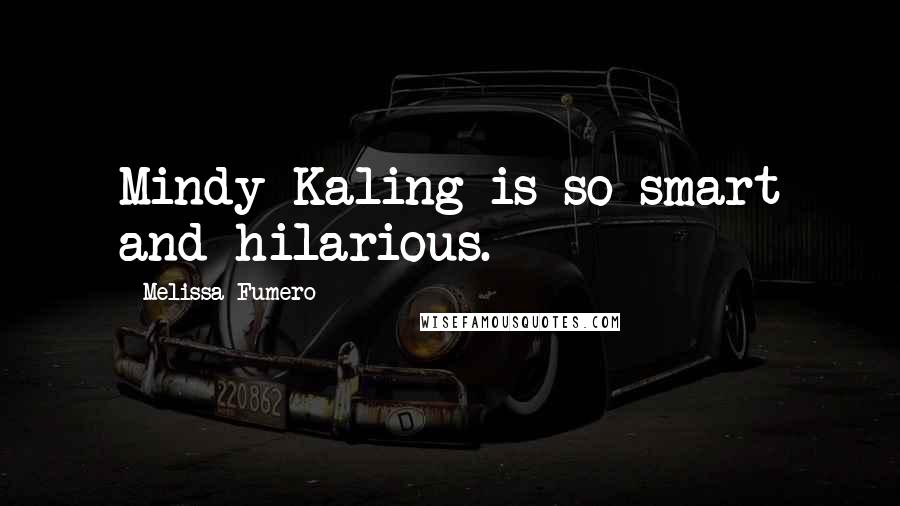 Melissa Fumero Quotes: Mindy Kaling is so smart and hilarious.