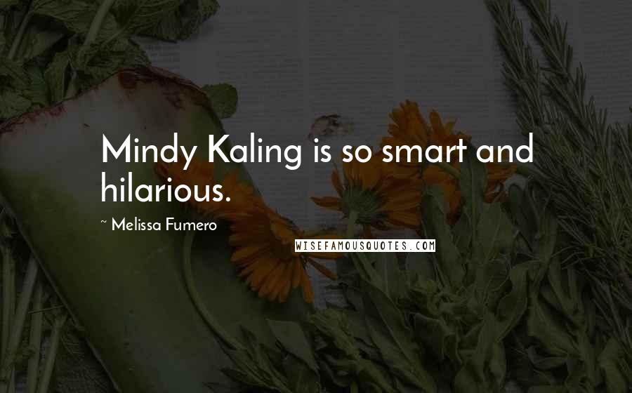 Melissa Fumero Quotes: Mindy Kaling is so smart and hilarious.