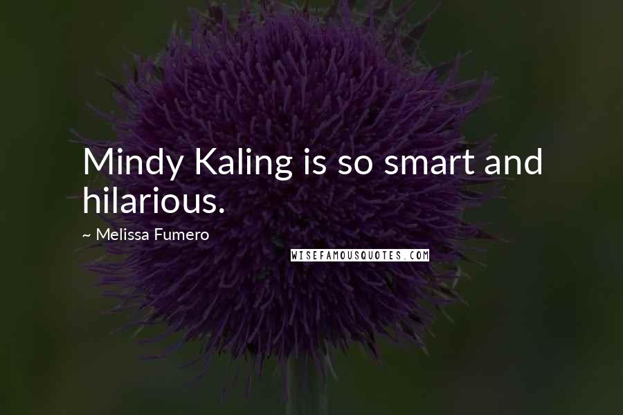 Melissa Fumero Quotes: Mindy Kaling is so smart and hilarious.