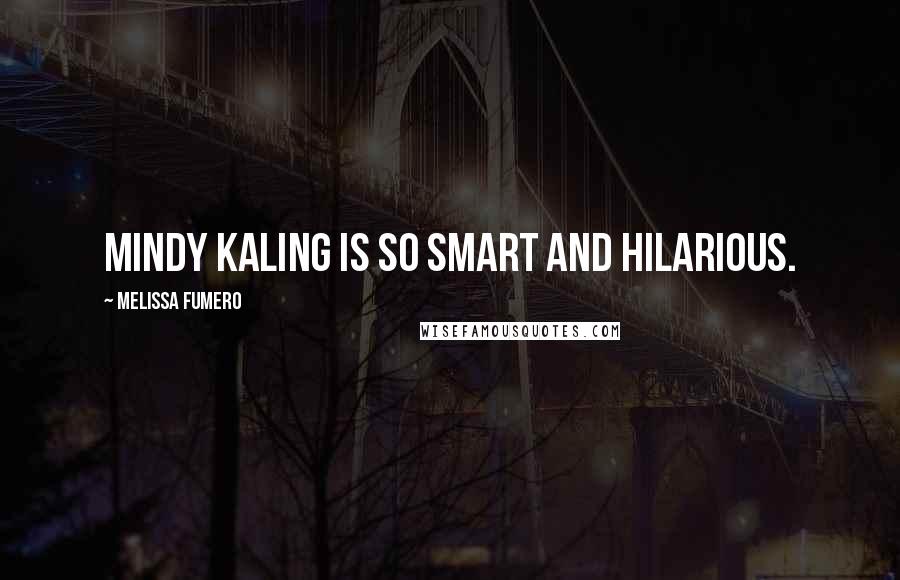 Melissa Fumero Quotes: Mindy Kaling is so smart and hilarious.