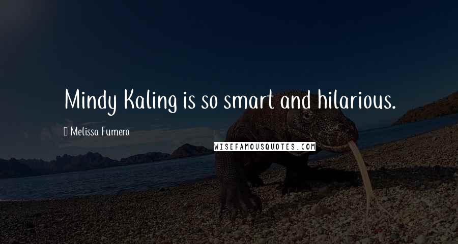 Melissa Fumero Quotes: Mindy Kaling is so smart and hilarious.
