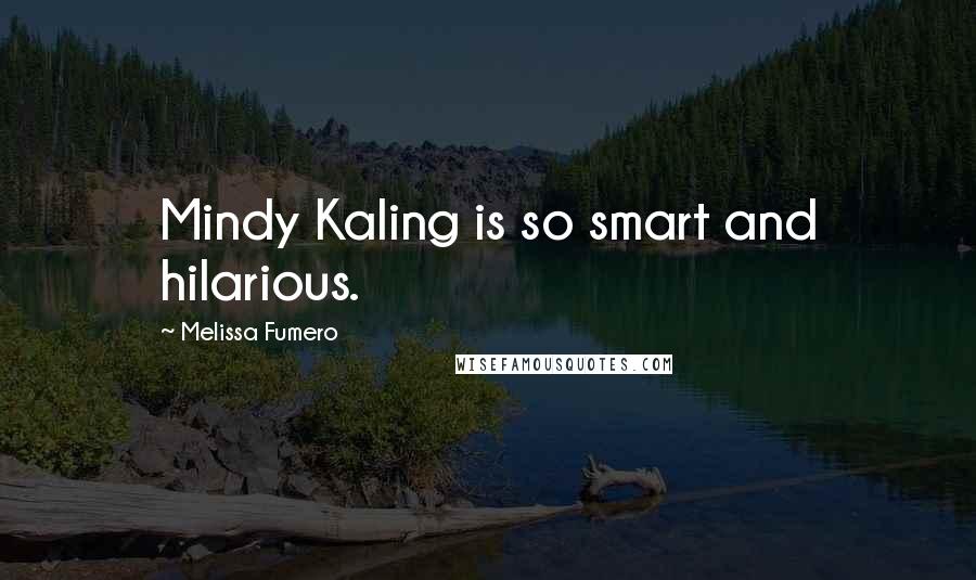 Melissa Fumero Quotes: Mindy Kaling is so smart and hilarious.
