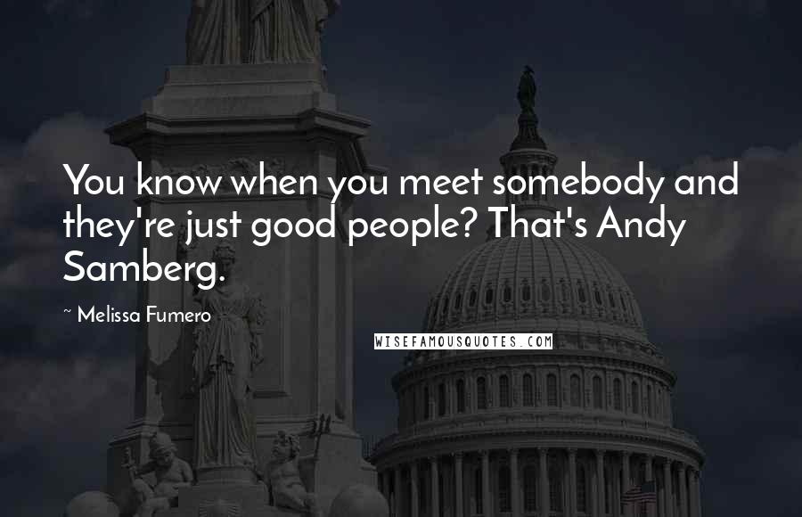 Melissa Fumero Quotes: You know when you meet somebody and they're just good people? That's Andy Samberg.