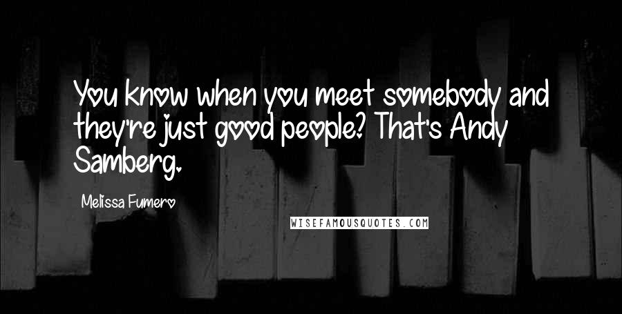 Melissa Fumero Quotes: You know when you meet somebody and they're just good people? That's Andy Samberg.